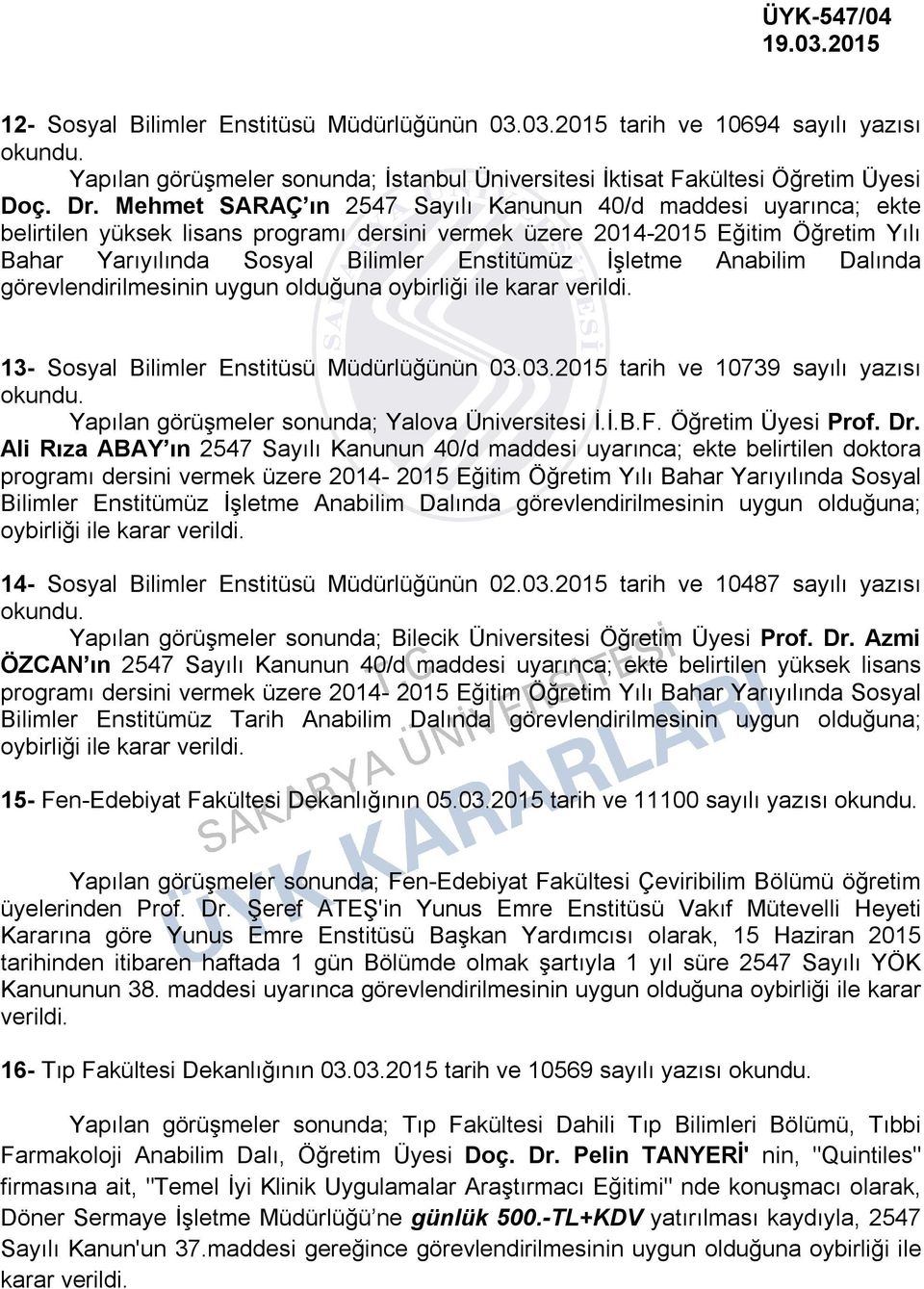 İşletme Anabilim Dalında görevlendirilmesinin uygun olduğuna oybirliği ile 13- Sosyal Bilimler Enstitüsü Müdürlüğünün 03.