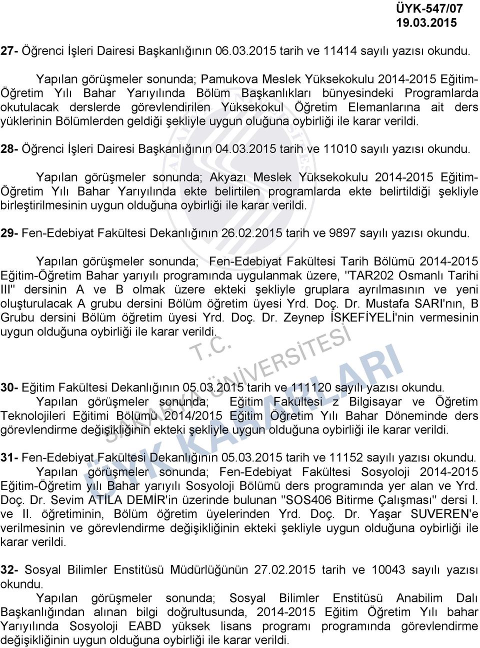 derslerde görevlendirilen Yüksekokul Öğretim Elemanlarına ait ders yüklerinin Bölümlerden geldiği şekliyle uygun oluğuna oybirliği ile 28- Öğrenci İşleri Dairesi Başkanlığının 04.03.