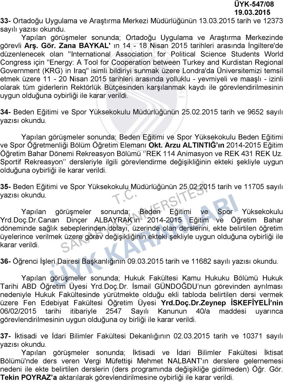 between Turkey and Kurdistan Regional Government (KRG) in Iraq" isimli bildiriyi sunmak üzere Londra'da Üniversitemizi temsil etmek üzere 11-20 Nisan 2015 tarihleri arasında yolluklu - yevmiyeli ve