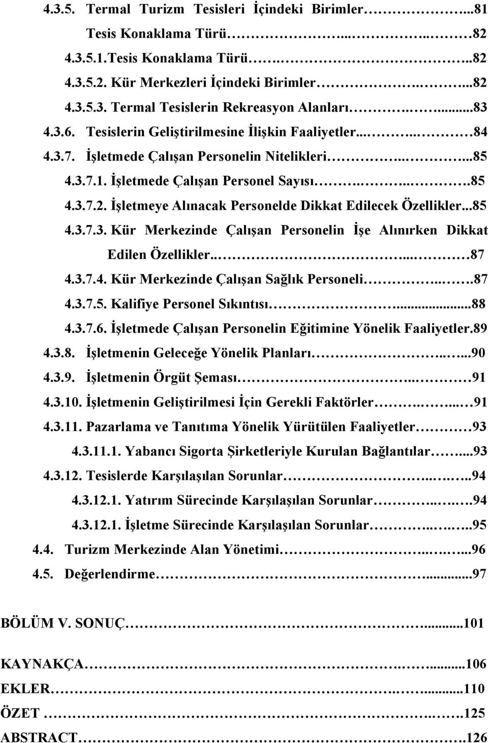 İşletmeye Alınacak Personelde Dikkat Edilecek Özellikler...85 4.3.7.3. Kür Merkezinde Çalışan Personelin İşe Alınırken Dikkat Edilen Özellikler..... 87 4.3.7.4. Kür Merkezinde Çalışan Sağlık Personeli.