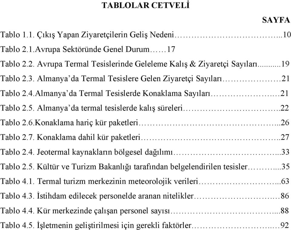 6.Konaklama hariç kür paketleri...26 Tablo 2.7. Konaklama dahil kür paketleri..27 Tablo 2.4. Jeotermal kaynakların bölgesel dağılımı...33 Tablo 2.5.