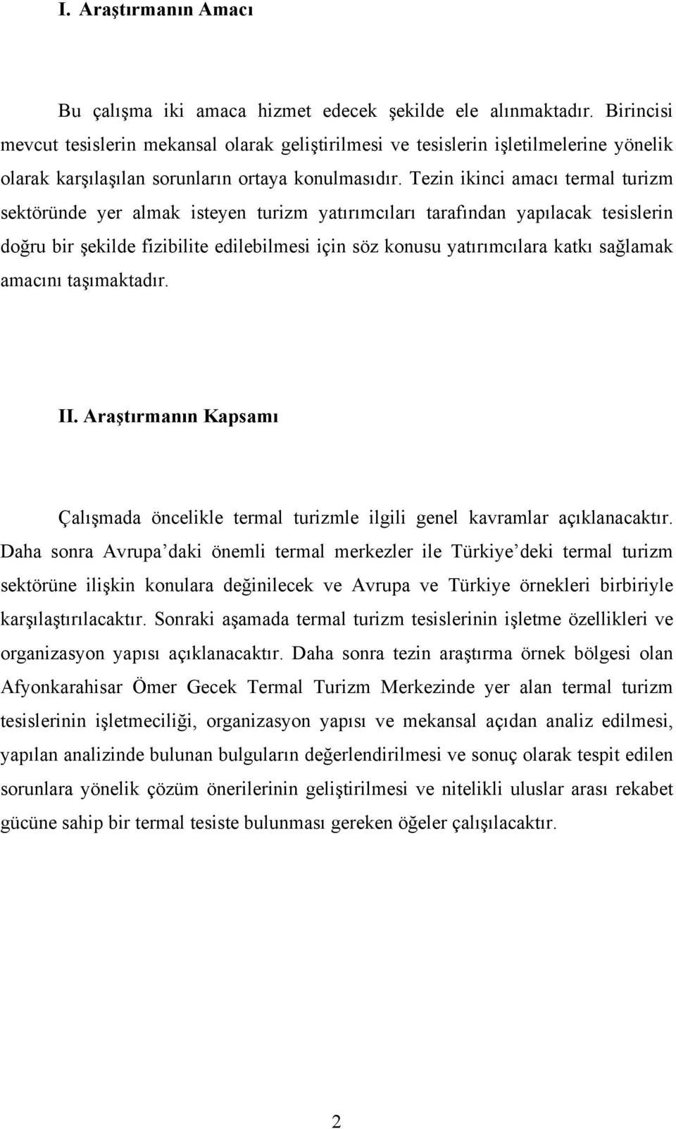 Tezin ikinci amacı termal turizm sektöründe yer almak isteyen turizm yatırımcıları tarafından yapılacak tesislerin doğru bir şekilde fizibilite edilebilmesi için söz konusu yatırımcılara katkı