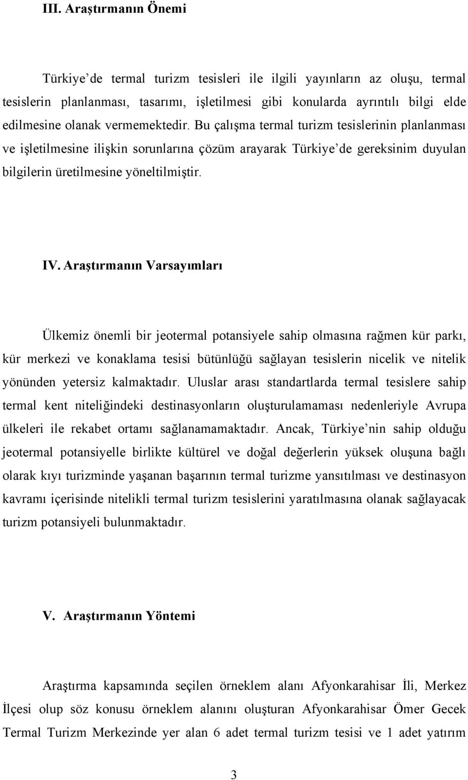 Araştırmanın Varsayımları Ülkemiz önemli bir jeotermal potansiyele sahip olmasına rağmen kür parkı, kür merkezi ve konaklama tesisi bütünlüğü sağlayan tesislerin nicelik ve nitelik yönünden yetersiz