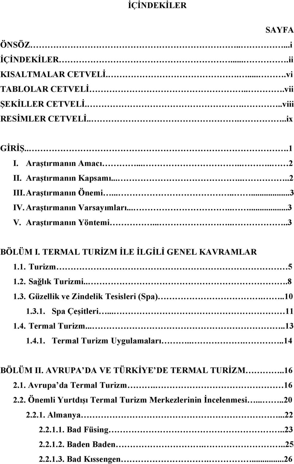 2. Sağlık Turizmi...8 1.3. Güzellik ve Zindelik Tesisleri (Spa)...10 1.3.1. Spa Çeşitleri... 11 1.4. Termal Turizm.....13 1.4.1. Termal Turizm Uygulamaları.....14 BÖLÜM II.