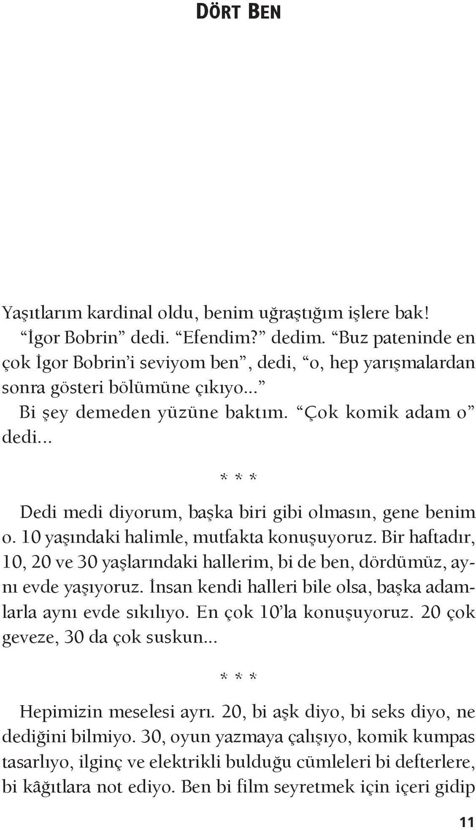 .. Dedi medi diyorum, başka biri gibi olmasın, gene benim o. 10 yaşındaki halimle, mutfakta konuşuyoruz. Bir haftadır, 10, 20 ve 30 yaşlarındaki hallerim, bi de ben, dördümüz, aynı evde yaşıyoruz.