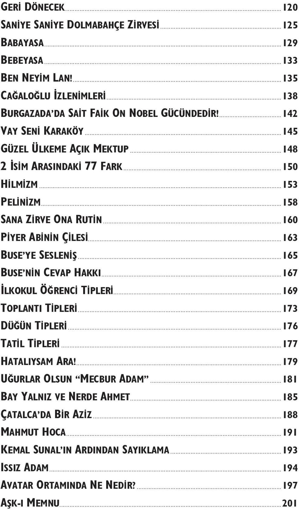 ..163 BUSE YE SESLENİŞ...165 BUSE NİN CEVAP HAKKI...167 İLKOKUL ÖĞRENCİ TİPLERİ...169 TOPLANTI TİPLERİ...173 DÜĞÜN TİPLERİ...176 TATİL TİPLERİ...177 HATALIYSAM ARA!