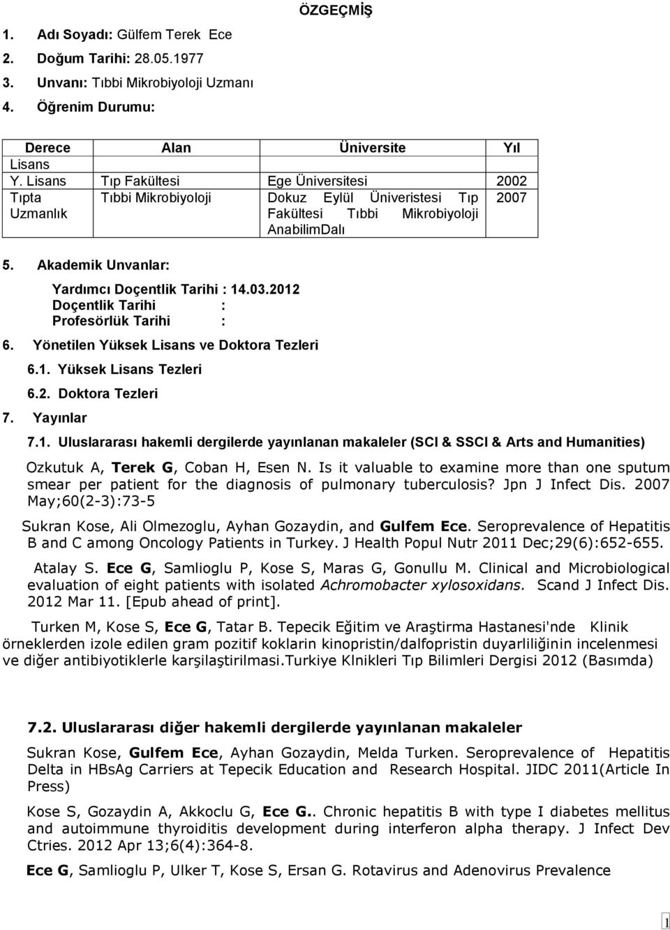 Akademik Unvanlar: Tıbbi Mikrobiyoloji Dokuz Eylül Üniveristesi Tıp Fakültesi Tıbbi Mikrobiyoloji AnabilimDalı Yardımcı Doçentlik Tarihi : 14.03.2012 Doçentlik Tarihi : Profesörlük Tarihi : 6.