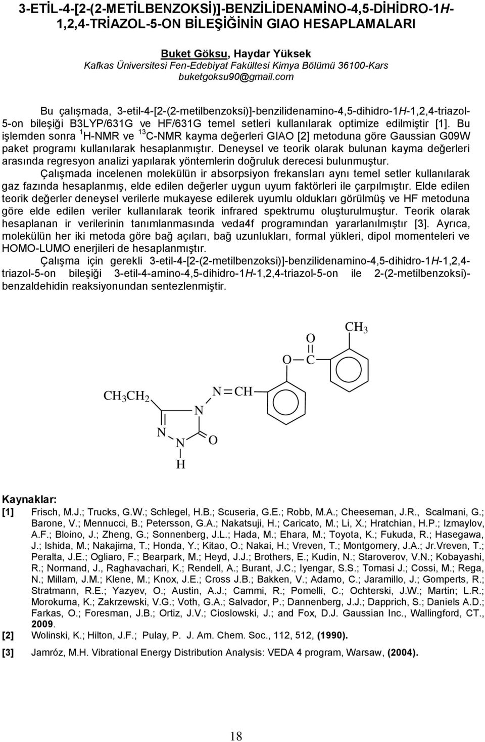 com Bu çalışmada, 3-etil-4-[2-(2-metilbenzoksi)]-benzilidenamino-4,5-dihidro-1H-1,2,4-triazol- 5-on bileşiği B3LYP/631G ve HF/631G temel setleri kullanılarak optimize edilmiştir [1].