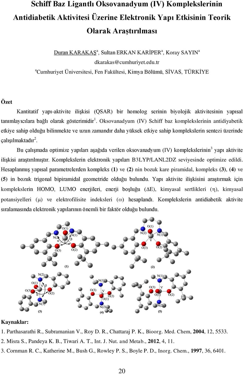 tr a Cumhuriyet Üniversitesi, Fen Fakültesi, Kimya Bölümü, SİVAS, TÜRKİYE Özet Kantitatif yapı-aktivite ilişkisi (QSAR) bir homolog serinin biyolojik aktivitesinin yapısal tanımlayıcılara bağlı