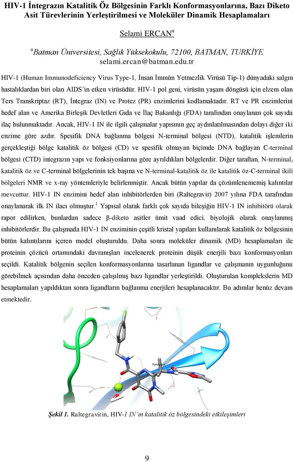 tr HIV-1 (Human Immunodeficiency Virus Type-1, İnsan İmmün Yetmezlik Virüsü Tip-1) dünyadaki salgın hastalıklardan biri olan AIDS in etken virüsüdür.