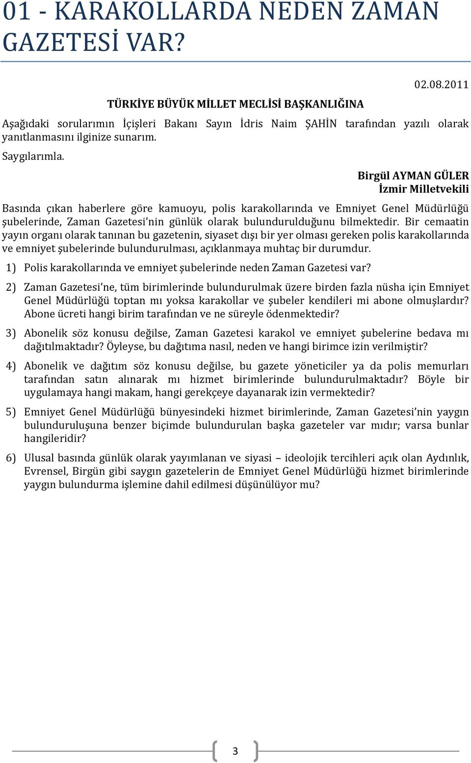 Birgül AYMAN GÜLER İzmir Milletvekili Basında çıkan haberlere göre kamuoyu, polis karakollarında ve Emniyet Genel Müdürlüğü şubelerinde, Zaman Gazetesi nin günlük olarak bulundurulduğunu bilmektedir.