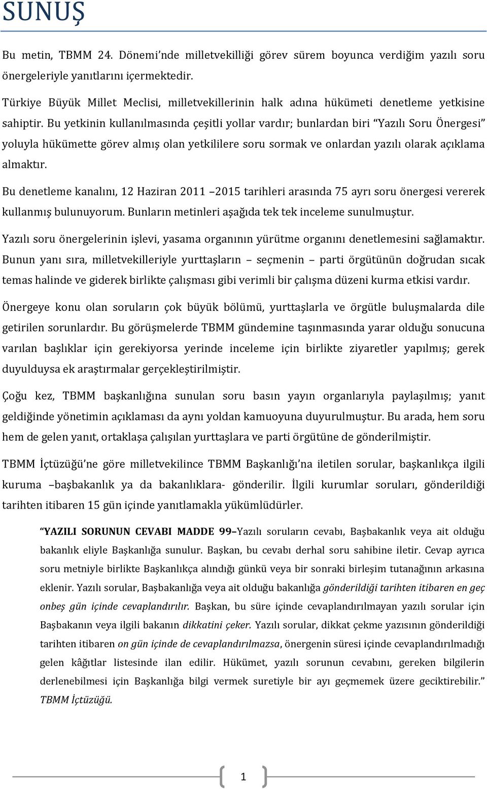 Bu yetkinin kullanılmasında çeşitli yollar vardır; bunlardan biri Yazılı Soru Önergesi yoluyla hükümette görev almış olan yetkililere soru sormak ve onlardan yazılı olarak açıklama almaktır.