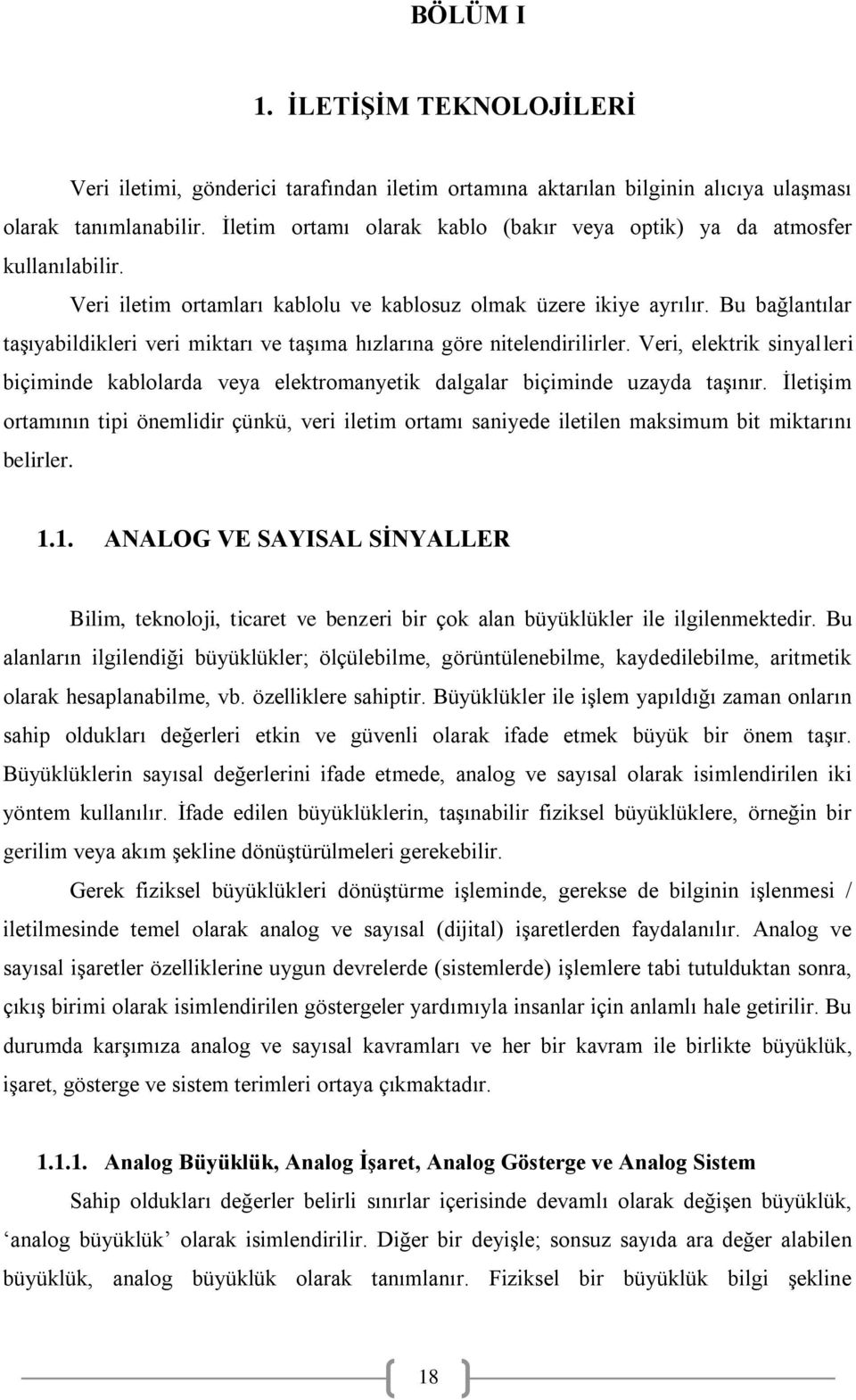 Bu bağlantılar taģıyabildikleri veri miktarı ve taģıma hızlarına göre nitelendirilirler. Veri, elektrik sinyalleri biçiminde kablolarda veya elektromanyetik dalgalar biçiminde uzayda taģınır.