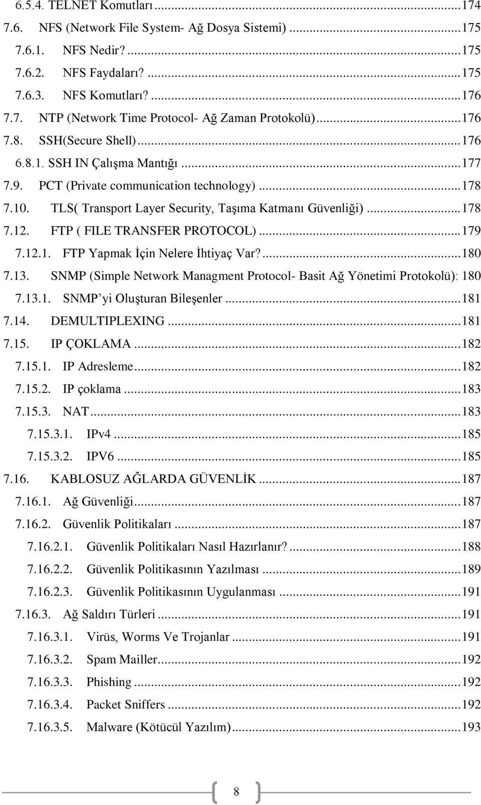 FTP ( FILE TRANSFER PROTOCOL)... 179 7.12.1. FTP Yapmak Ġçin Nelere Ġhtiyaç Var?... 180 7.13. SNMP (Simple Network Managment Protocol- Basit Ağ Yönetimi Protokolü): 180 7.13.1. SNMP yi OluĢturan BileĢenler.