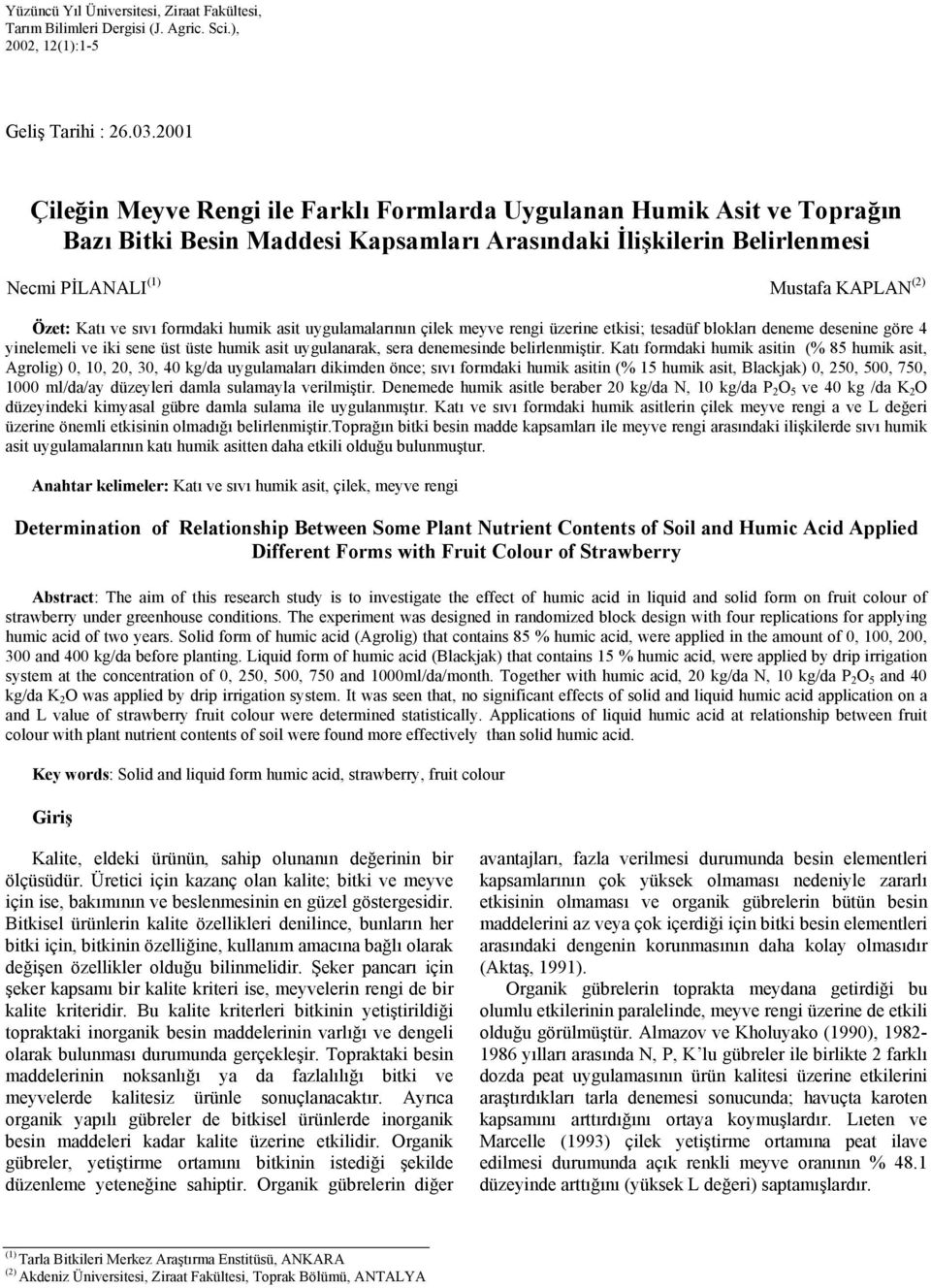 ve sıvı formdaki humik asit uygulamalarının çilek meyve rengi üzerine etkisi; tesadüf blokları deneme desenine göre 4 yinelemeli ve iki sene üst üste humik asit uygulanarak, sera denemesinde