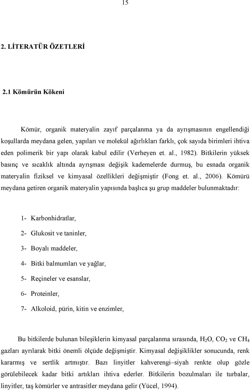 polimerik bir yapı olarak kabul edilir (Verheyen et. al., 1982).