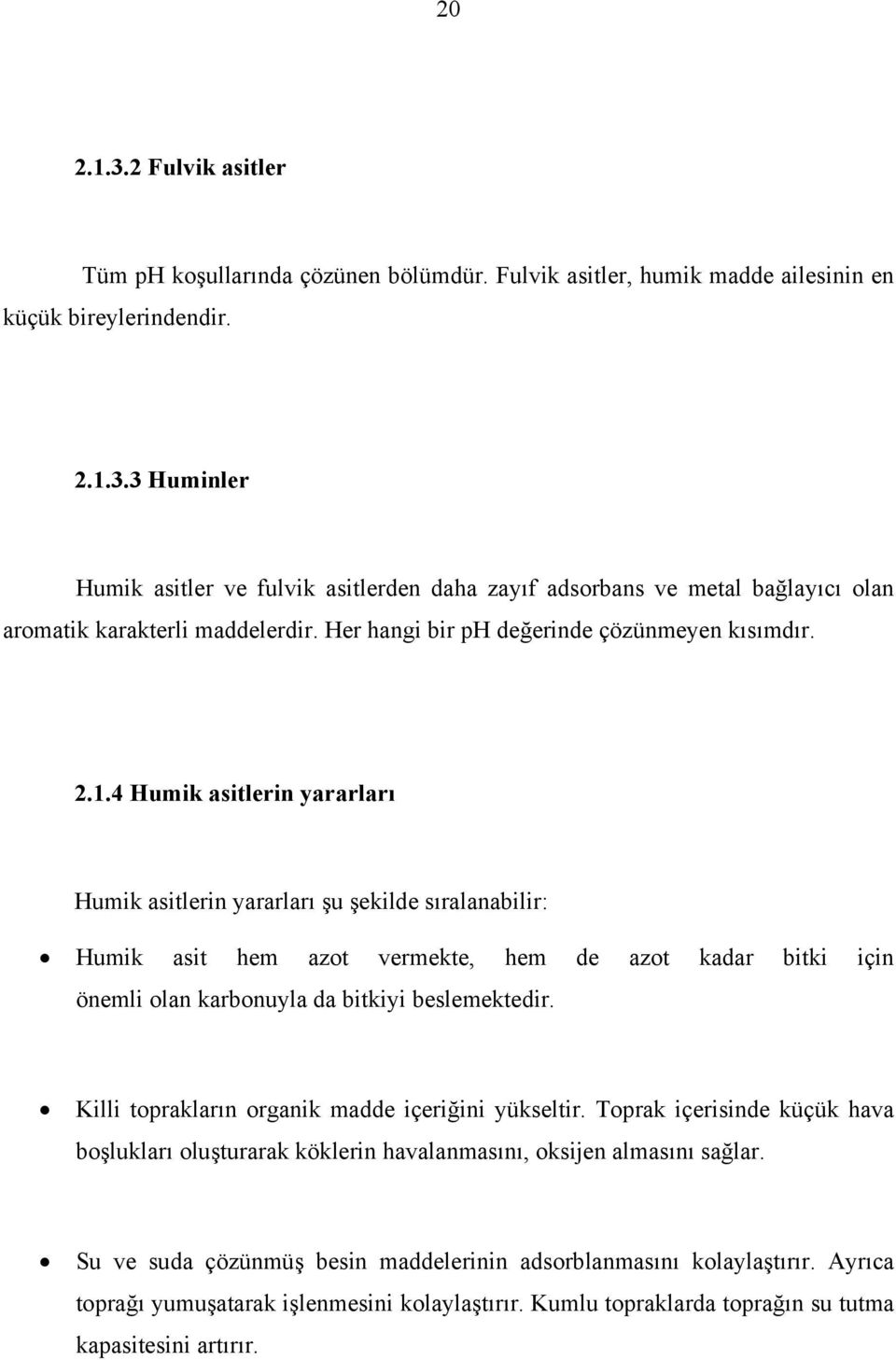 4 Humik asitlerin yararları Humik asitlerin yararları şu şekilde sıralanabilir: Humik asit hem azot vermekte, hem de azot kadar bitki için önemli olan karbonuyla da bitkiyi beslemektedir.