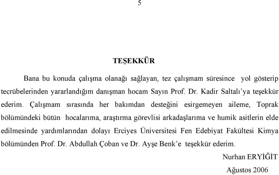 Çalışmam sırasında her bakımdan desteğini esirgemeyen aileme, Toprak bölümündeki bütün hocalarıma, araştırma görevlisi