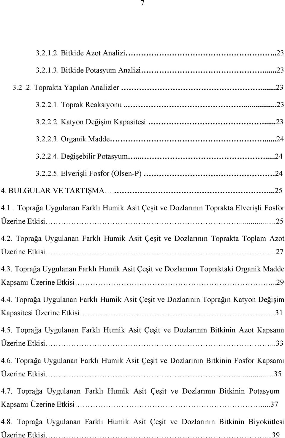 Toprağa Uygulanan Farklı Humik Asit Çeşit ve Dozlarının Toprakta Elverişli Fosfor Üzerine Etkisi...25 4.2. Toprağa Uygulanan Farklı Humik Asit Çeşit ve Dozlarının Toprakta Toplam Azot Üzerine Etkisi.