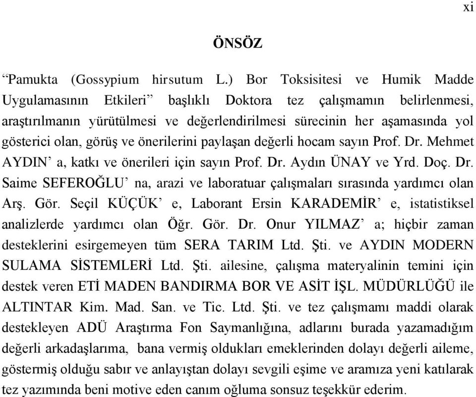 görüş ve önerilerini paylaşan değerli hocam sayın Prof. Dr. Mehmet AYDIN a, katkı ve önerileri için sayın Prof. Dr. Aydın ÜNAY ve Yrd. Doç. Dr. Saime SEFEROĞLU na, arazi ve laboratuar çalışmaları sırasında yardımcı olan Arş.