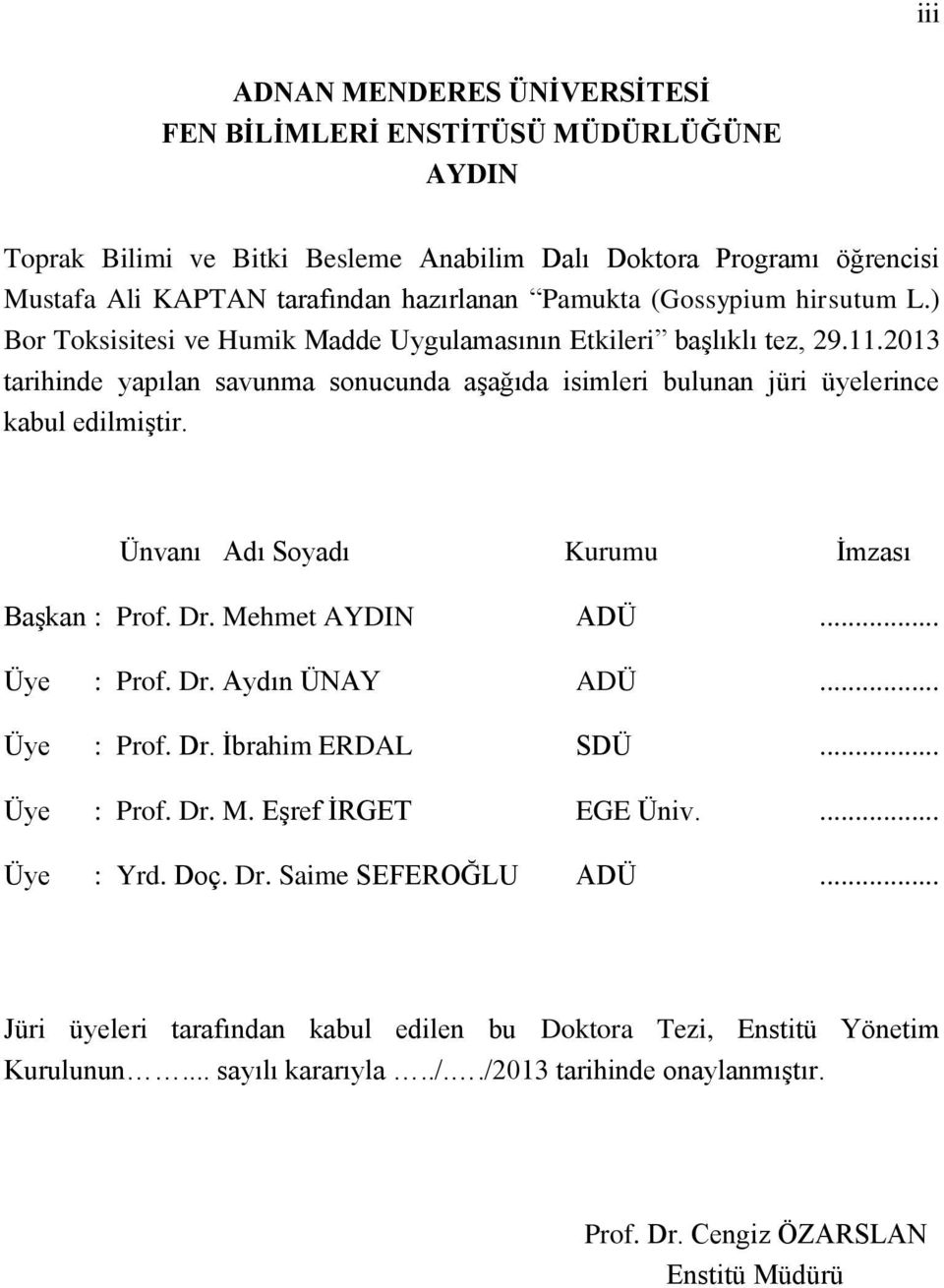 Ünvanı Adı Soyadı Kurumu İmzası Başkan : Prof. Dr. Mehmet AYDIN ADÜ... Üye : Prof. Dr. Aydın ÜNAY ADÜ... Üye : Prof. Dr. İbrahim ERDAL SDÜ... Üye : Prof. Dr. M. Eşref İRGET EGE Üniv.... Üye : Yrd.