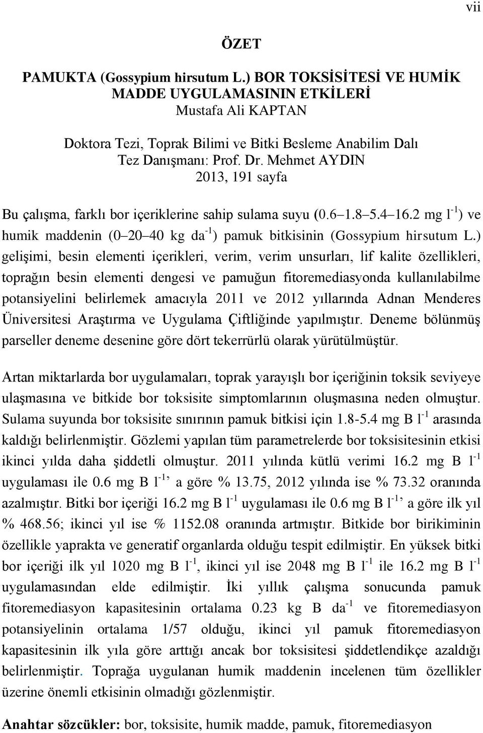 ) gelişimi, besin elementi içerikleri, verim, verim unsurları, lif kalite özellikleri, toprağın besin elementi dengesi ve pamuğun fitoremediasyonda kullanılabilme potansiyelini belirlemek amacıyla