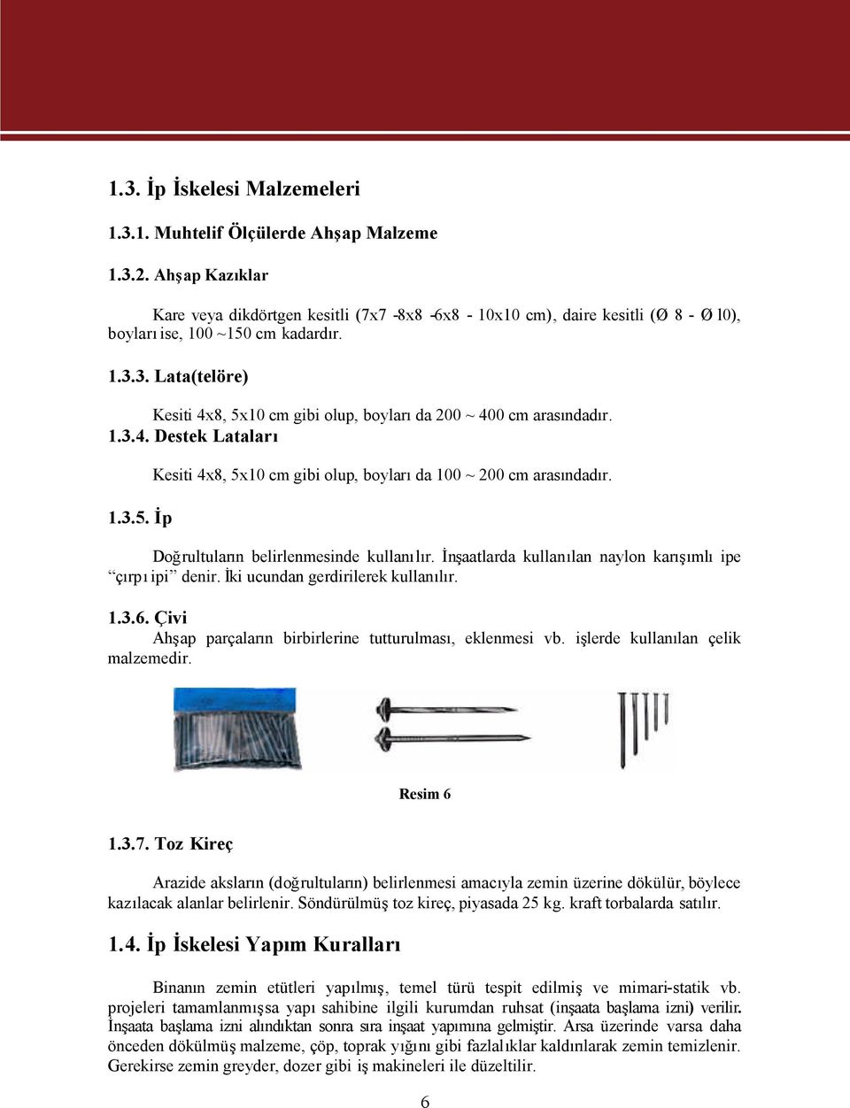 3. Lata(telöre) Kesiti 4x8, 5x10 cm gibi olup, boylarıda 200 ~ 400 cm arasındadır. 1.3.4. Destek Lataları 1.3.5. İp Kesiti 4x8, 5x10 cm gibi olup, boylarıda 100 ~ 200 cm arasındadır.