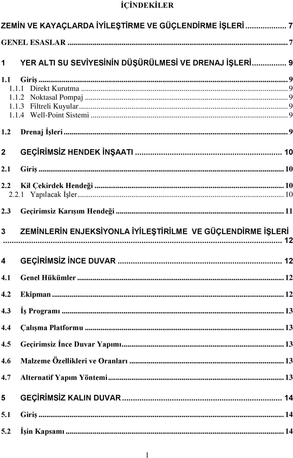 .. 11 3 ZEMİNLERİN ENJEKSİYONLA İYİLEŞTİRİLME VE GÜÇLENDİRME İŞLERİ... 12 4 GEÇİRİMSİZ İNCE DUVAR... 12 4.1 Genel Hükümler... 12 4.2 Ekipman... 12 4.3 İş Programı... 13 4.