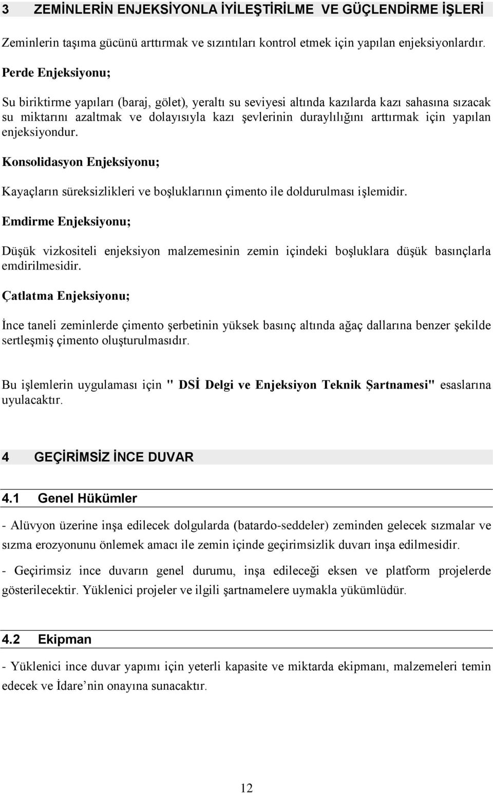 yapılan enjeksiyondur. Konsolidasyon Enjeksiyonu; Kayaçların süreksizlikleri ve boşluklarının çimento ile doldurulması işlemidir.