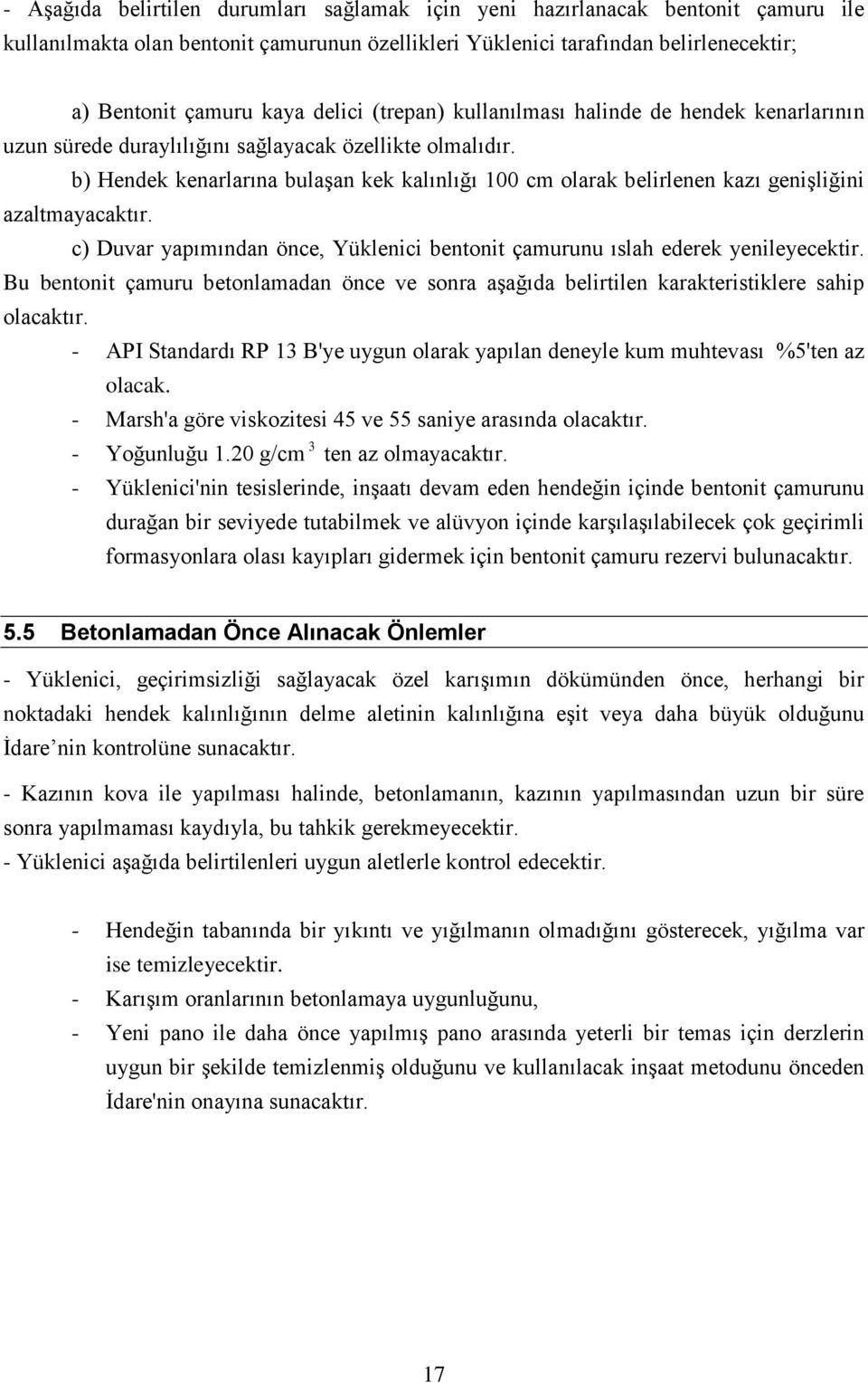 b) Hendek kenarlarına bulaşan kek kalınlığı 100 cm olarak belirlenen kazı genişliğini azaltmayacaktır. c) Duvar yapımından önce, Yüklenici bentonit çamurunu ıslah ederek yenileyecektir.