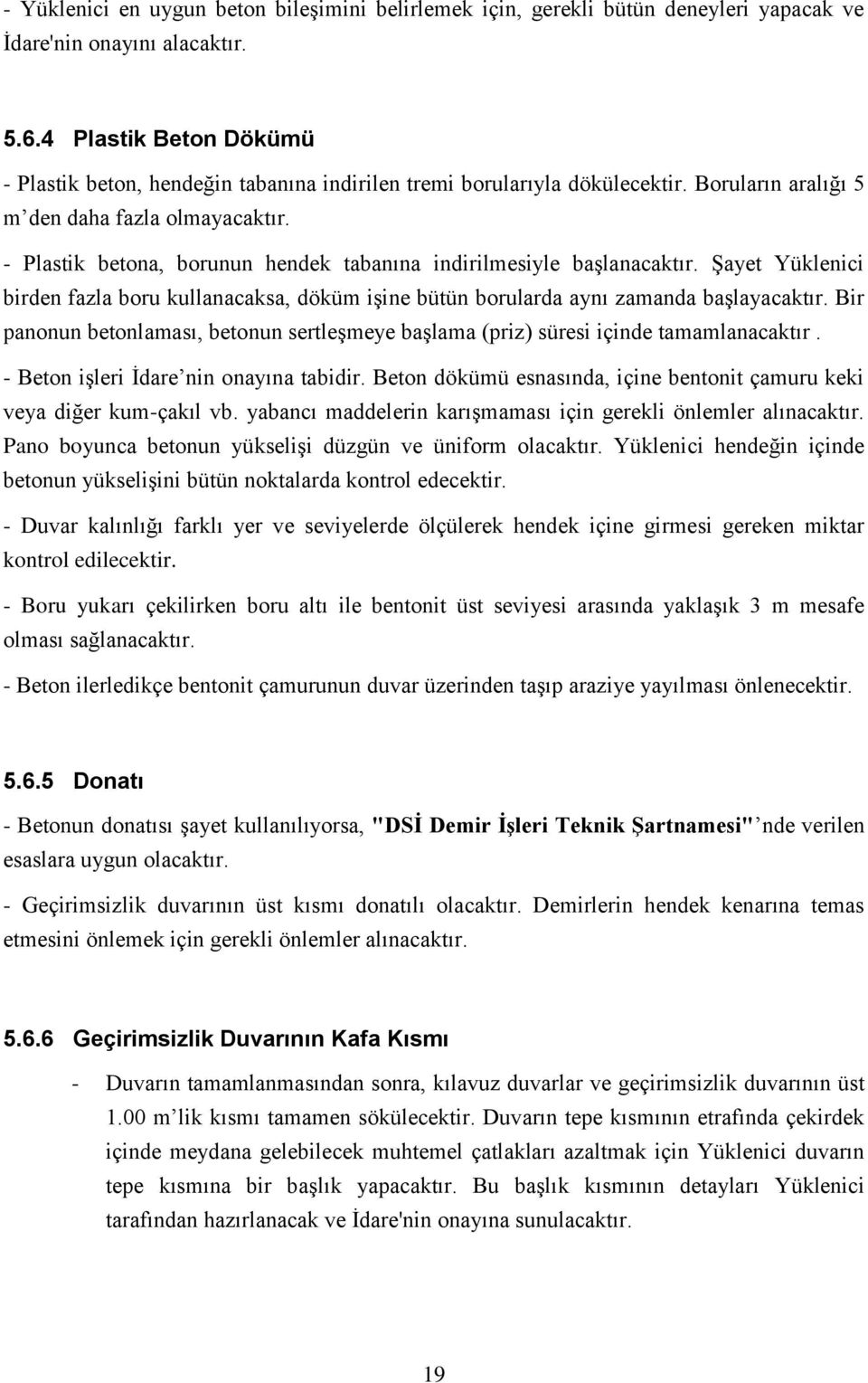 - Plastik betona, borunun hendek tabanına indirilmesiyle başlanacaktır. Şayet Yüklenici birden fazla boru kullanacaksa, döküm işine bütün borularda aynı zamanda başlayacaktır.