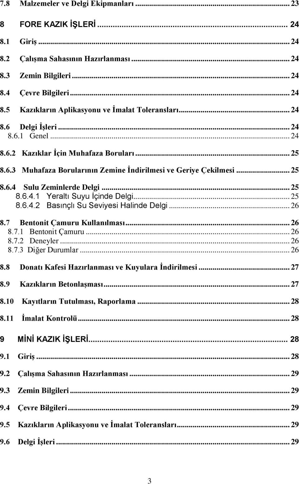 .. 25 8.6.4.2 Basınçlı Su Seviyesi Halinde Delgi... 26 8.7 Bentonit Çamuru Kullanılması... 26 8.7.1 Bentonit Çamuru... 26 8.7.2 Deneyler... 26 8.7.3 Diğer Durumlar... 26 8.8 Donatı Kafesi Hazırlanması ve Kuyulara İndirilmesi.