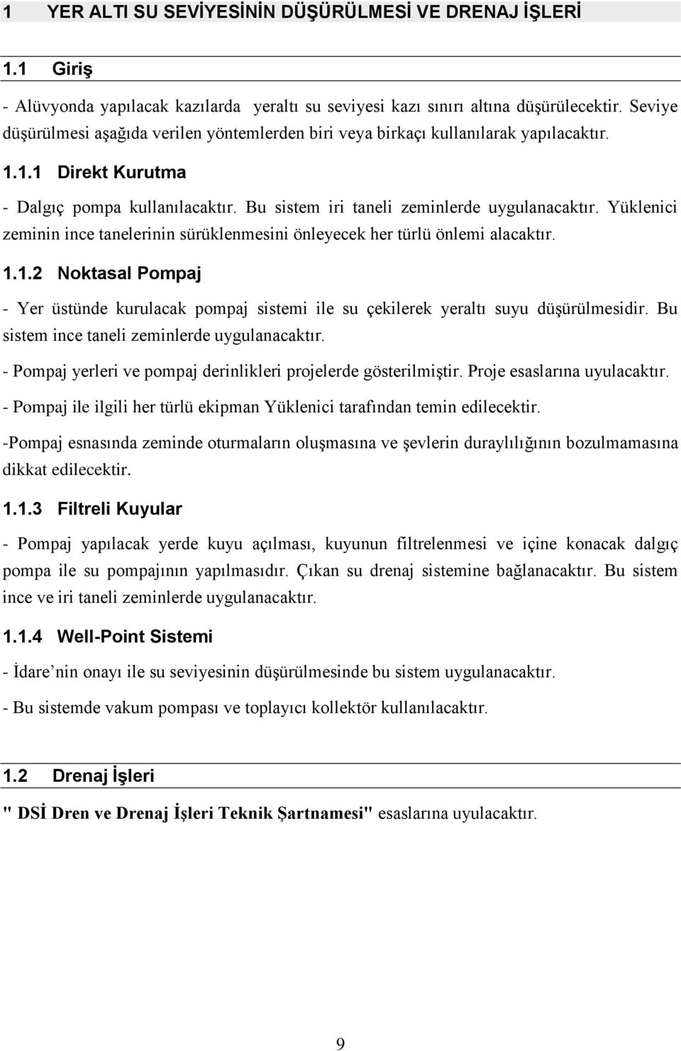 Yüklenici zeminin ince tanelerinin sürüklenmesini önleyecek her türlü önlemi alacaktır. 1.1.2 Noktasal Pompaj - Yer üstünde kurulacak pompaj sistemi ile su çekilerek yeraltı suyu düşürülmesidir.