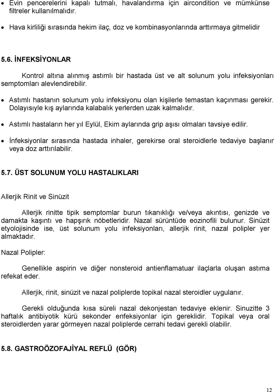 Astımlı hastanın solunum yolu infeksiyonu olan kişilerle temastan kaçınması gerekir. Dolayısıyle kış aylarında kalabalık yerlerden uzak kalmalıdır.