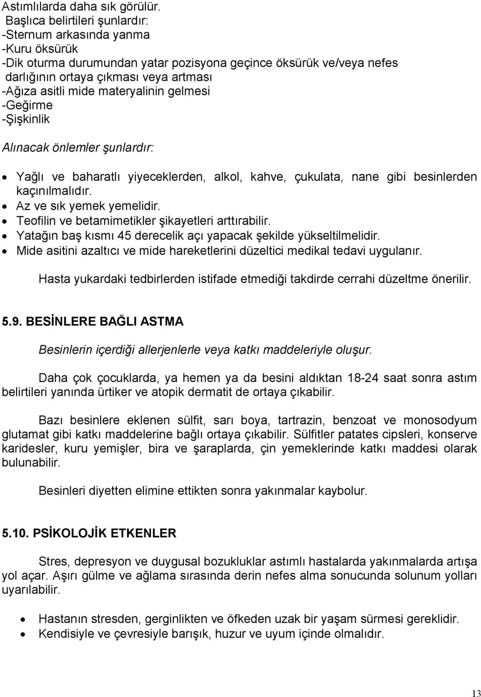 materyalinin gelmesi -Geğirme -Şişkinlik Alınacak önlemler şunlardır: Yağlı ve baharatlı yiyeceklerden, alkol, kahve, çukulata, nane gibi besinlerden kaçınılmalıdır. Az ve sık yemek yemelidir.