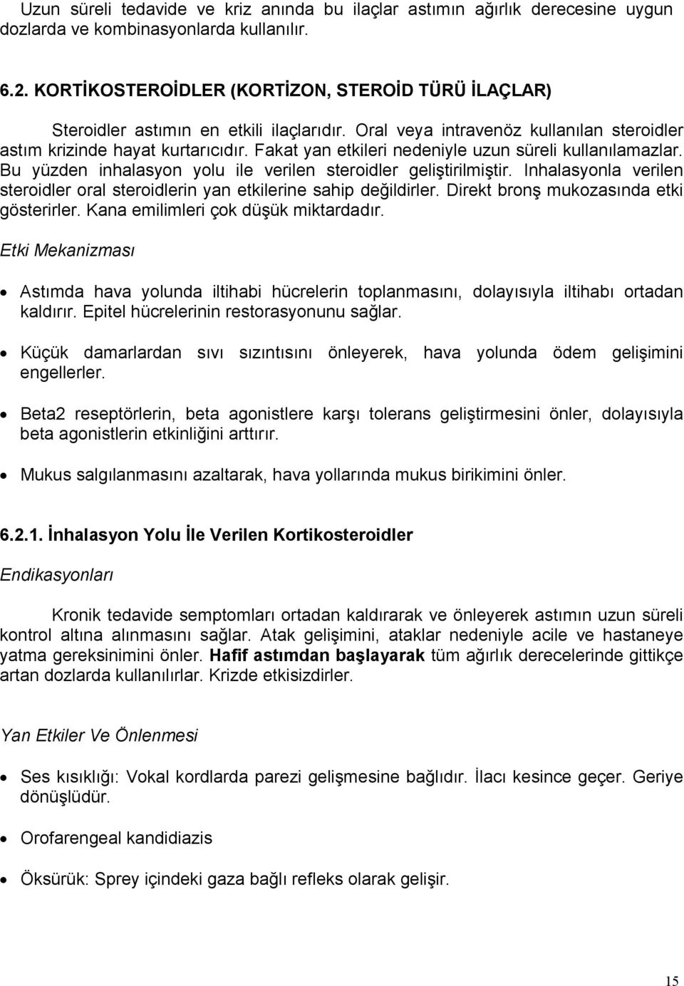 Fakat yan etkileri nedeniyle uzun süreli kullanılamazlar. Bu yüzden inhalasyon yolu ile verilen steroidler geliştirilmiştir.