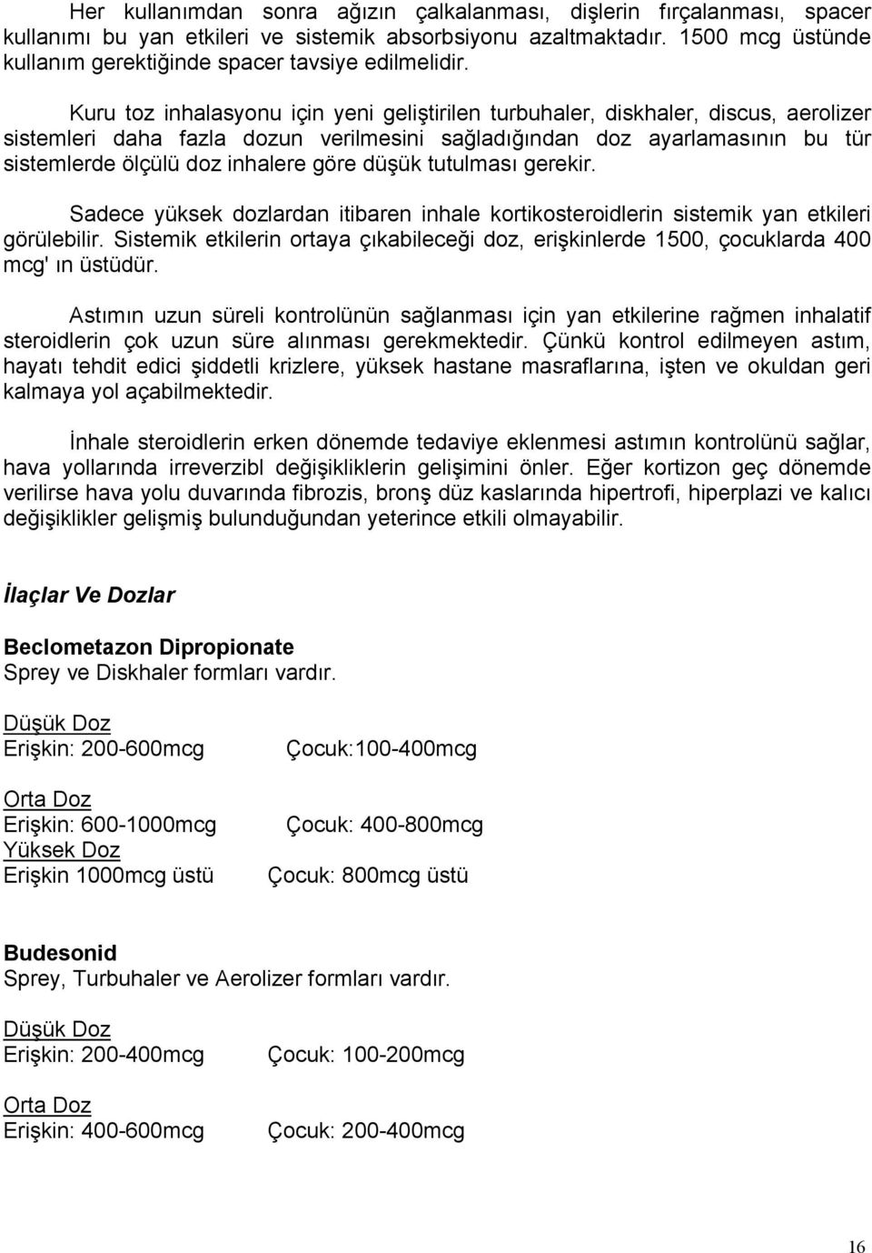 Kuru toz inhalasyonu için yeni geliştirilen turbuhaler, diskhaler, discus, aerolizer sistemleri daha fazla dozun verilmesini sağladığından doz ayarlamasının bu tür sistemlerde ölçülü doz inhalere