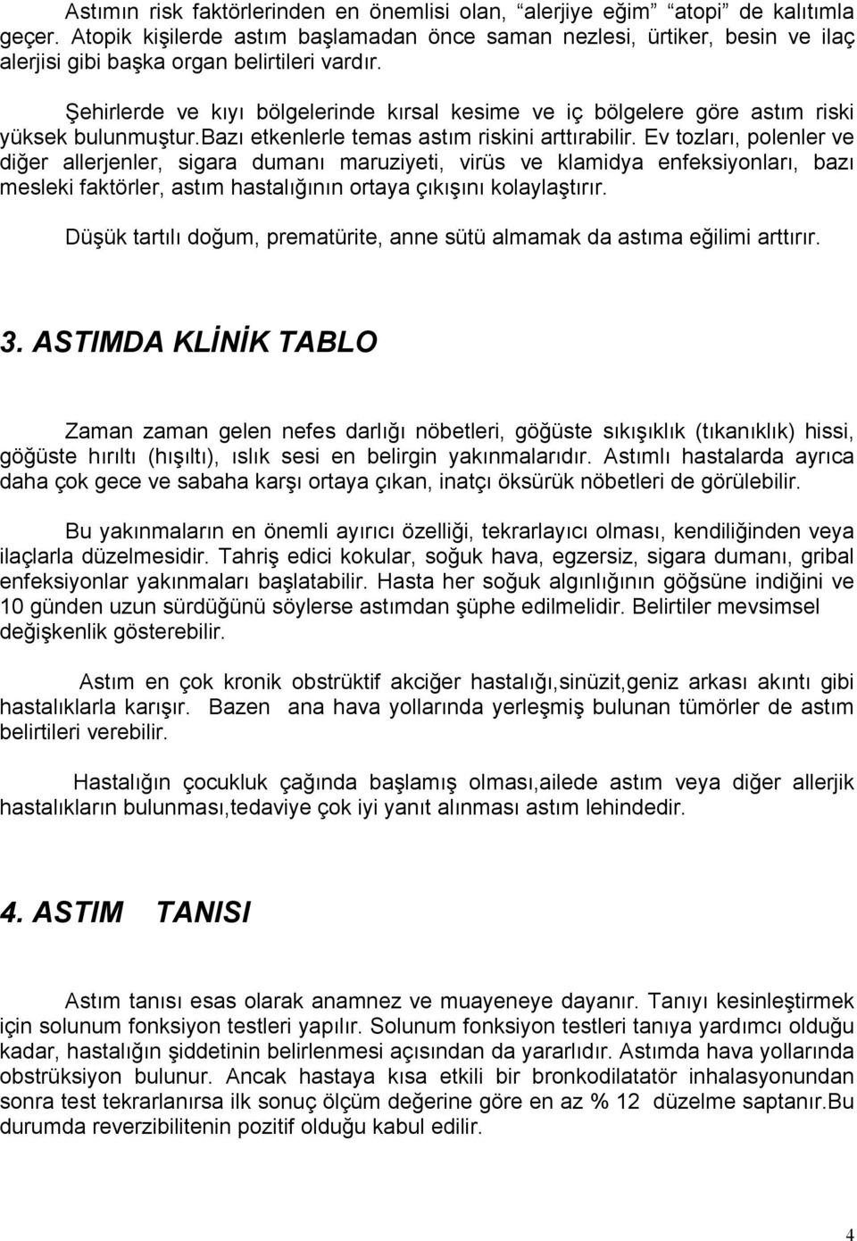 Şehirlerde ve kıyı bölgelerinde kırsal kesime ve iç bölgelere göre astım riski yüksek bulunmuştur.bazı etkenlerle temas astım riskini arttırabilir.