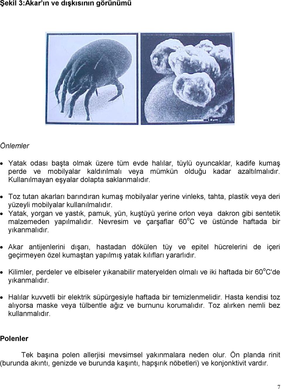 Yatak, yorgan ve yastık, pamuk, yün, kuştüyü yerine orlon veya dakron gibi sentetik malzemeden yapılmalıdır. Nevresim ve çarşaflar 60 o C ve üstünde haftada bir yıkanmalıdır.