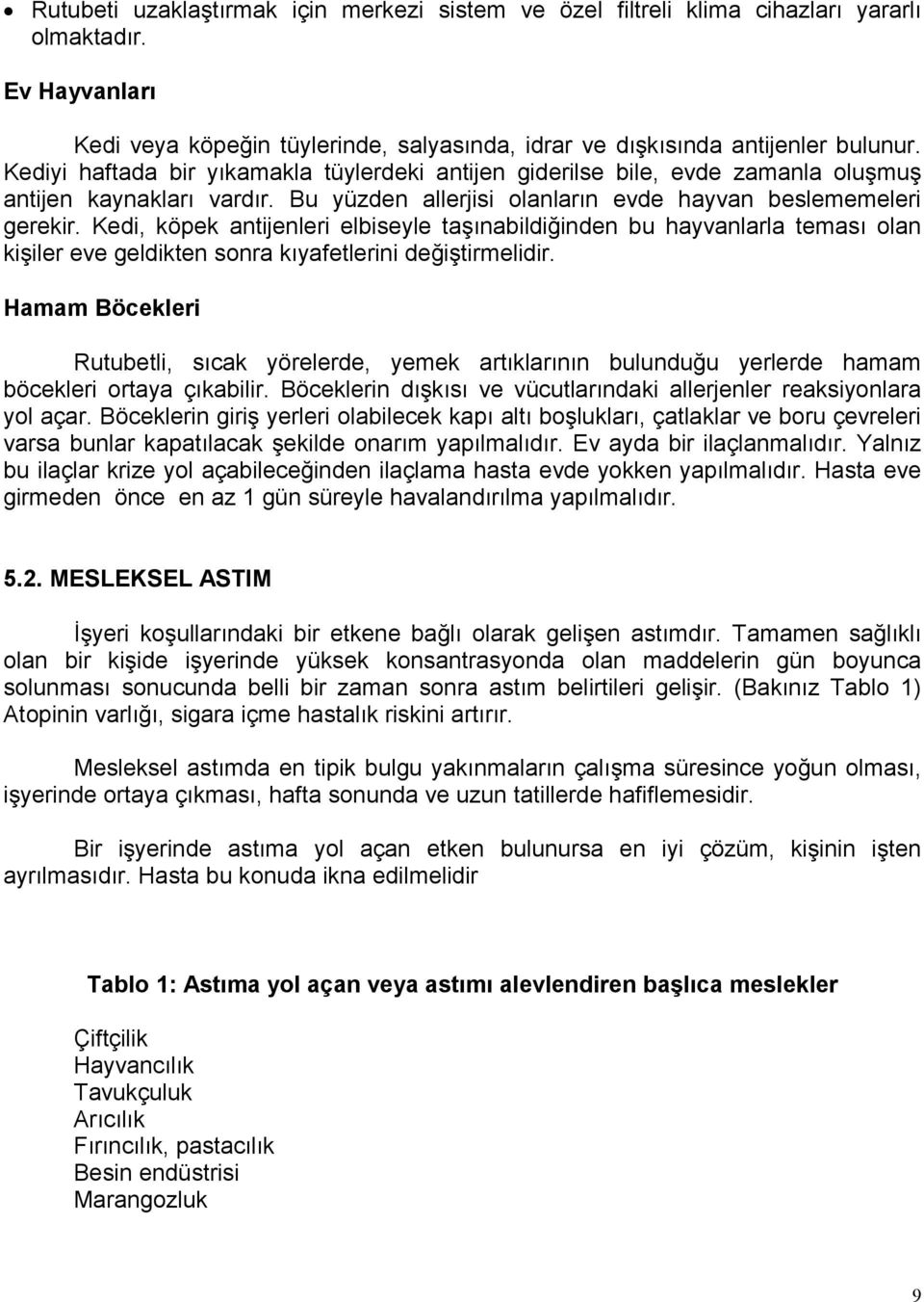 Kedi, köpek antijenleri elbiseyle taşınabildiğinden bu hayvanlarla teması olan kişiler eve geldikten sonra kıyafetlerini değiştirmelidir.