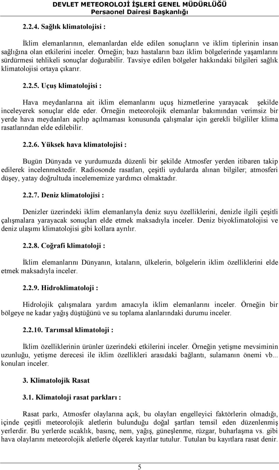 Uçuş klimatolojisi : Hava meydanlarına ait iklim elemanlarını uçuş hizmetlerine yarayacak şekilde inceleyerek sonuçlar elde eder.