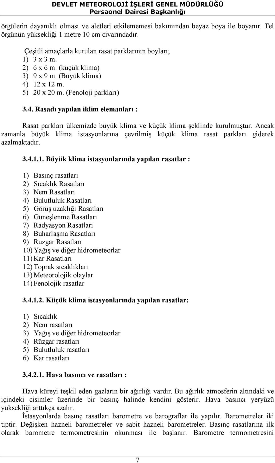 12 x 12 m. 5) 20 x 20 m. (Fenoloji parkları) 3.4. Rasadı yapılan iklim elemanları : Rasat parkları ülkemizde büyük klima ve küçük klima şeklinde kurulmuştur.