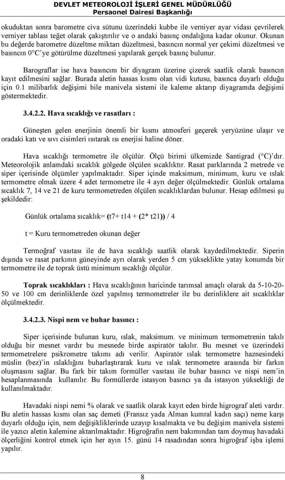 Barograflar ise hava basıncını bir diyagram üzerine çizerek saatlik olarak basıncın kayıt edilmesini sağlar. Burada aletin hassas kısmı olan vidi kutusu, basınca duyarlı olduğu için 0.