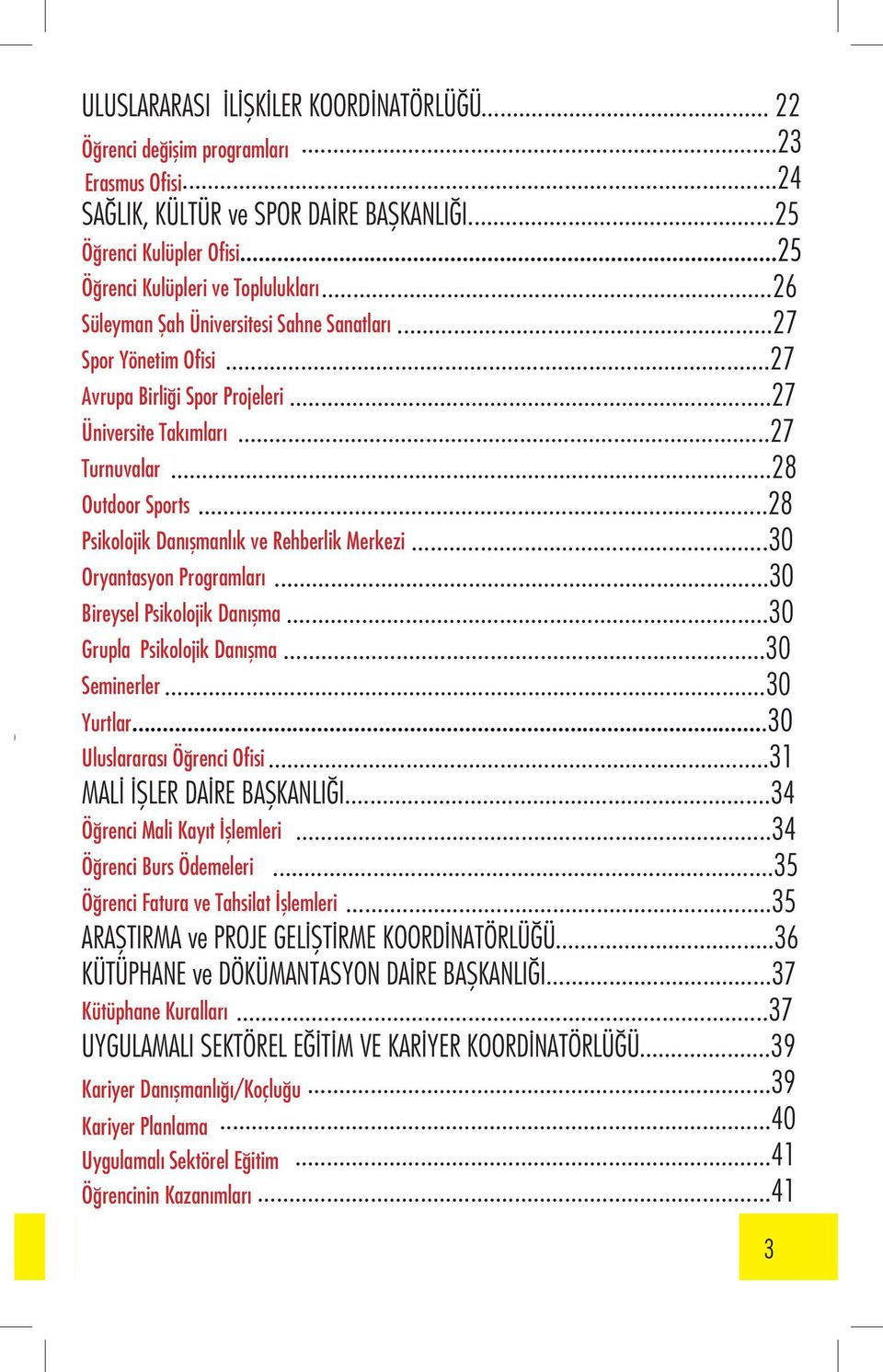 ..28 Outdoor Sports...28 Psikolojik Danışmanlık ve Rehberlik Merkezi...30 Oryantasyon Programları...30 Bireysel Psikolojik Danışma...30 Grupla Psikolojik Danışma...30 Seminerler...30 Yurtlar.