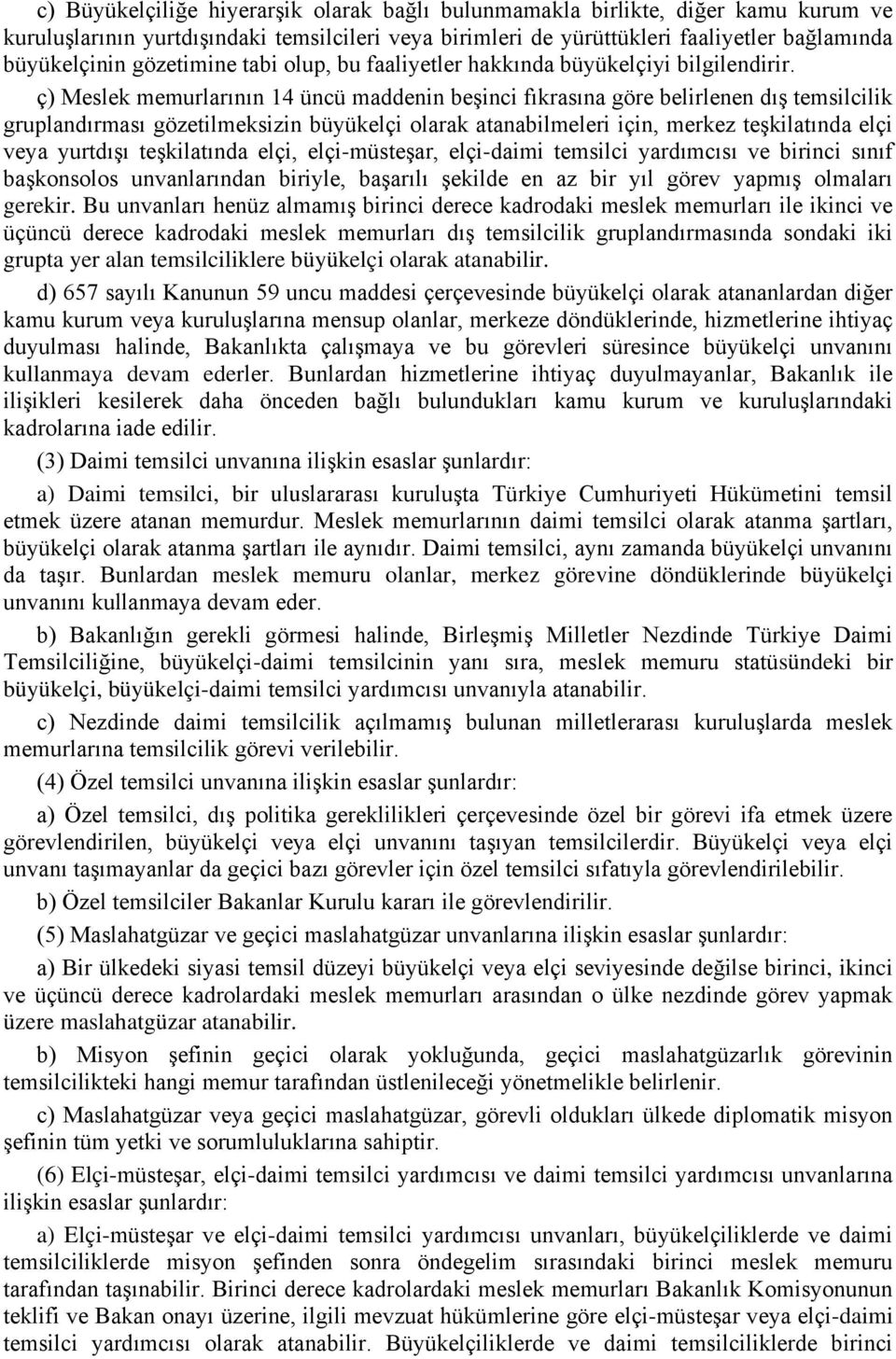 ç) Meslek memurlarının 14 üncü maddenin beşinci fıkrasına göre belirlenen dış temsilcilik gruplandırması gözetilmeksizin büyükelçi olarak atanabilmeleri için, merkez teşkilatında elçi veya yurtdışı