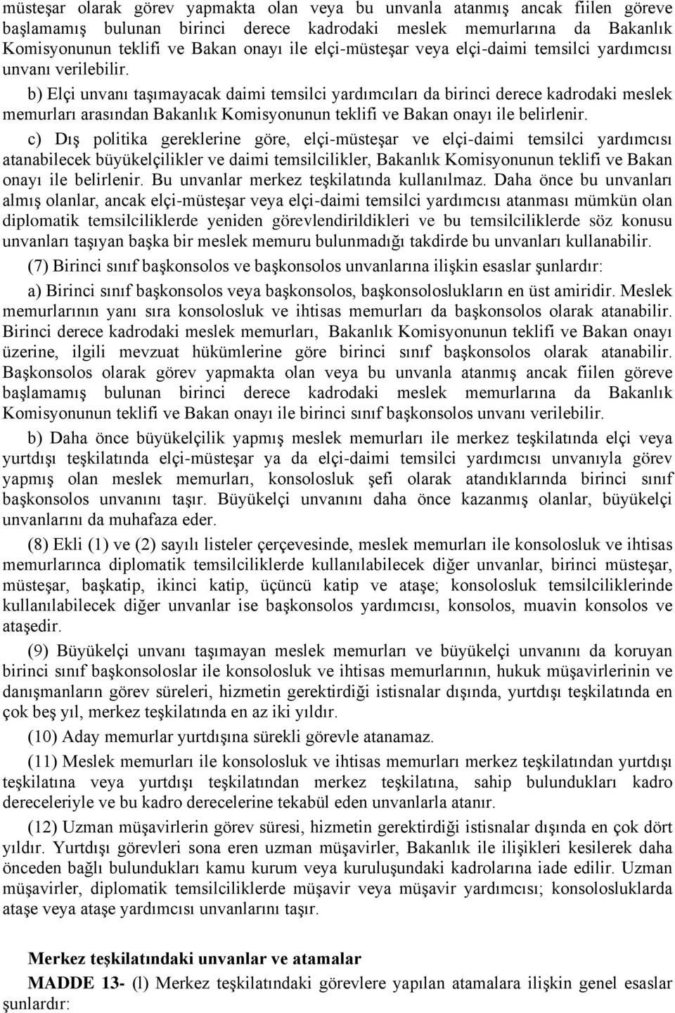 b) Elçi unvanı taşımayacak daimi temsilci yardımcıları da birinci derece kadrodaki meslek memurları arasından Bakanlık Komisyonunun teklifi ve Bakan onayı ile belirlenir.