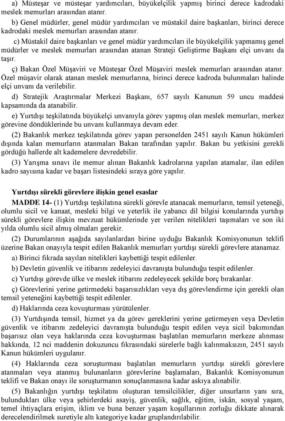 c) Müstakil daire başkanları ve genel müdür yardımcıları ile büyükelçilik yapmamış genel müdürler ve meslek memurları arasından atanan Strateji Geliştirme Başkanı elçi unvanı da taşır.