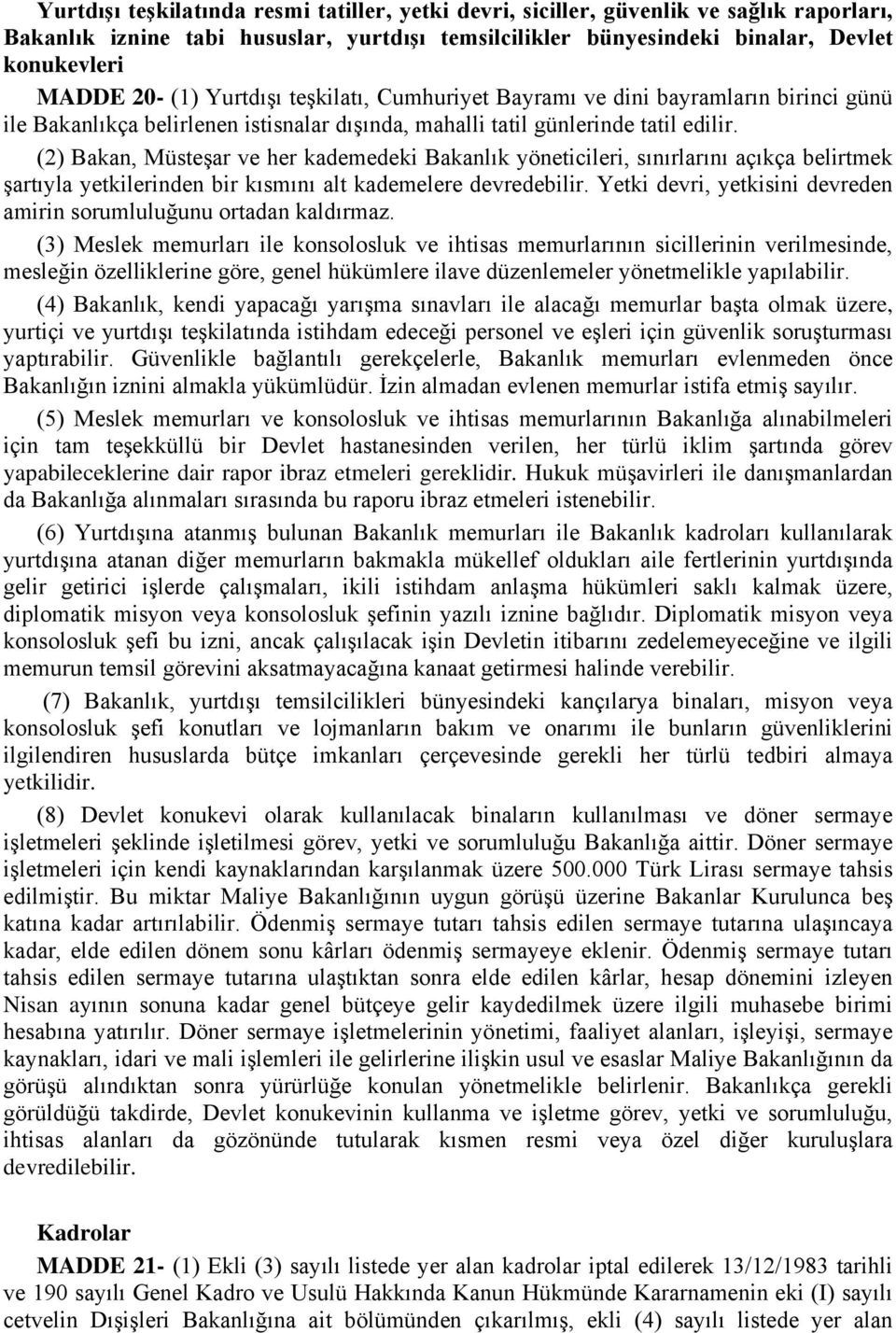 (2) Bakan, Müsteşar ve her kademedeki Bakanlık yöneticileri, sınırlarını açıkça belirtmek şartıyla yetkilerinden bir kısmını alt kademelere devredebilir.