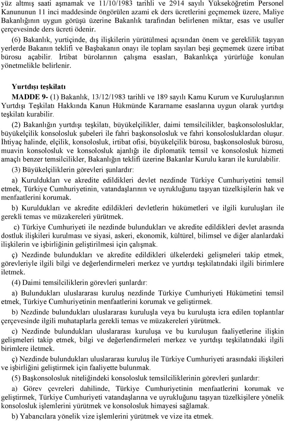 (6) Bakanlık, yurtiçinde, dış ilişkilerin yürütülmesi açısından önem ve gereklilik taşıyan yerlerde Bakanın teklifi ve Başbakanın onayı ile toplam sayıları beşi geçmemek üzere irtibat bürosu açabilir.