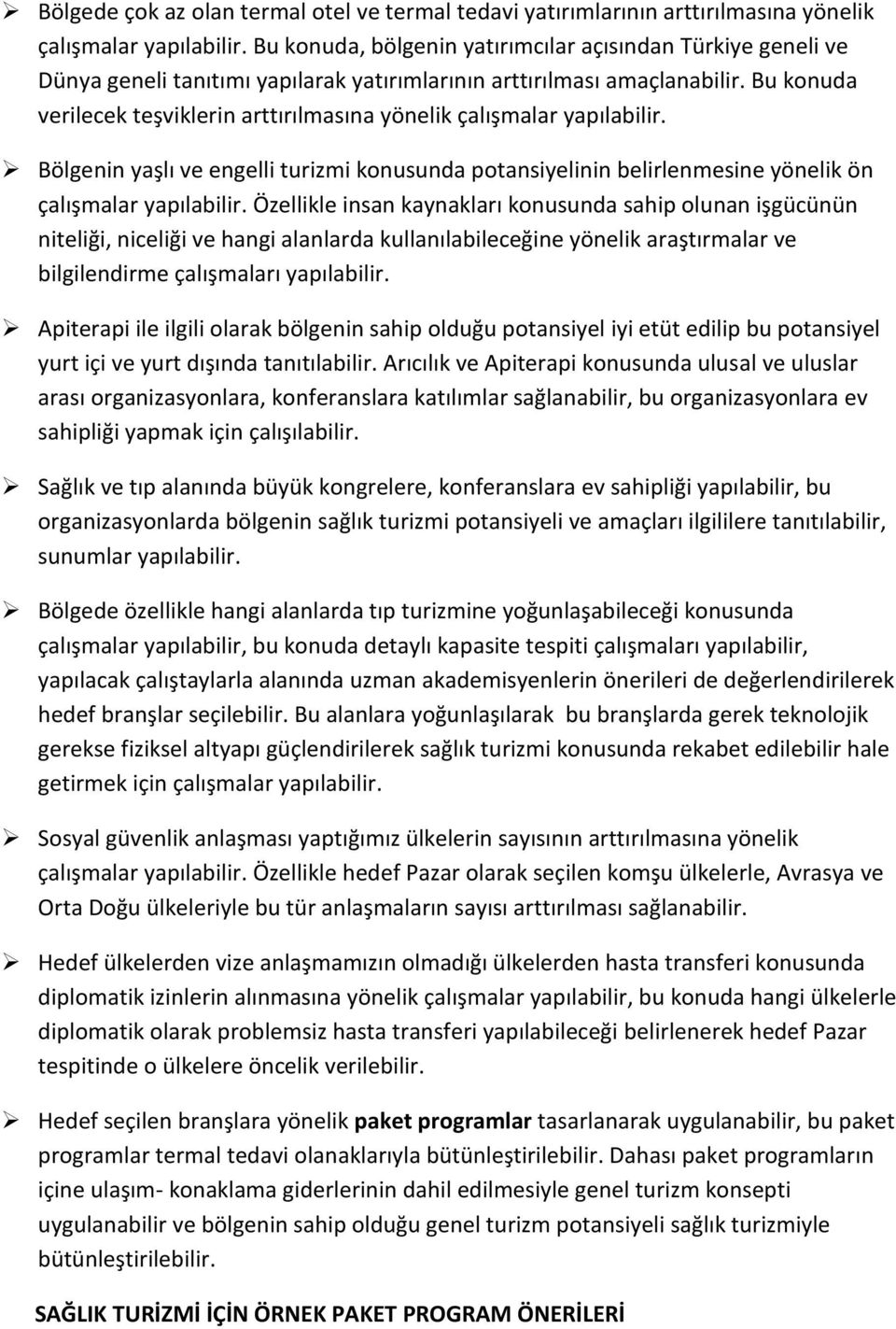 Bu konuda verilecek teşviklerin arttırılmasına yönelik çalışmalar yapılabilir. Bölgenin yaşlı ve engelli turizmi konusunda potansiyelinin belirlenmesine yönelik ön çalışmalar yapılabilir.